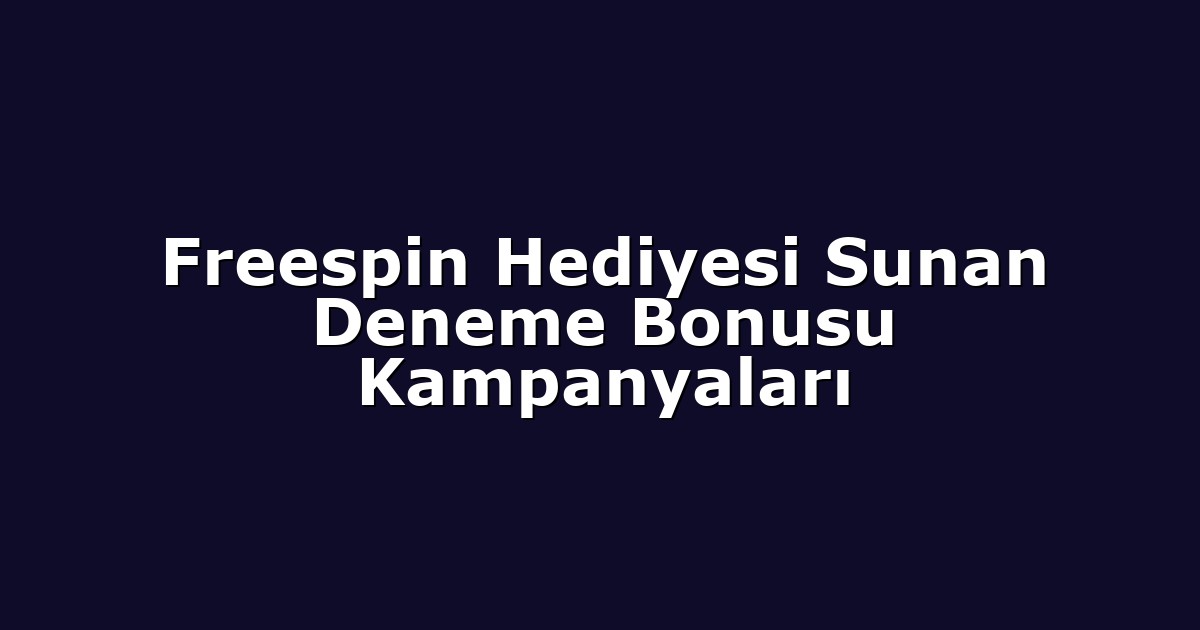 Freespin Hediyesi Sunan Deneme Bonusu Kampanyaları