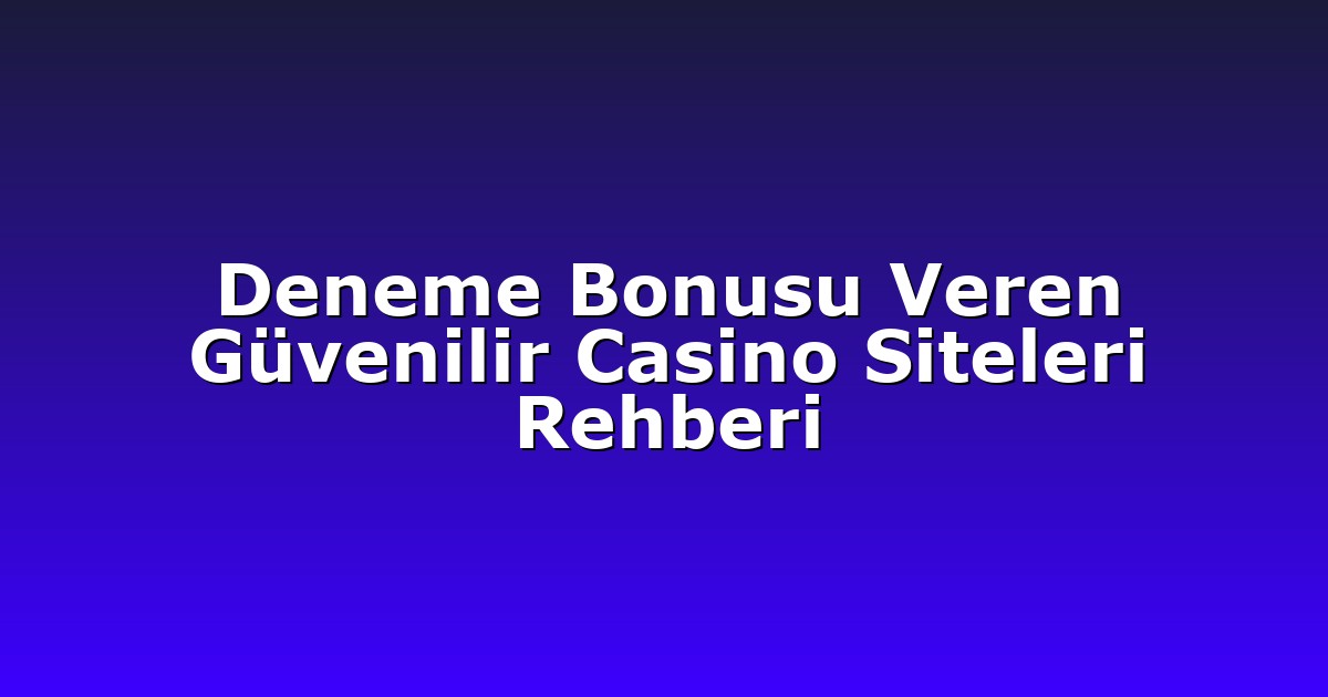 Deneme Bonusu Veren Güvenilir Casino Siteleri Rehberi
